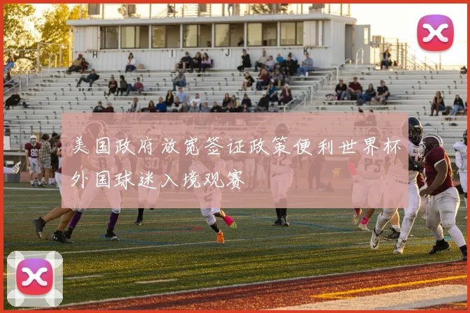 美国政府放宽签证政策便利世界杯外国球迷入境观赛