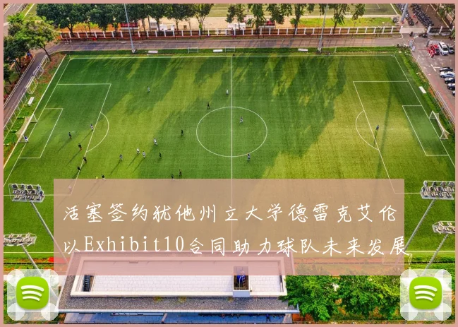 活塞签约犹他州立大学德雷克艾伦以Exhibit10合同助力球队未来发展