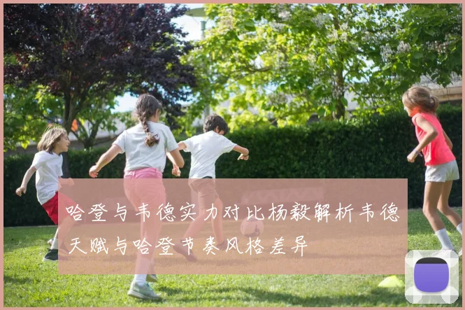 哈登与韦德实力对比杨毅解析韦德天赋与哈登节奏风格差异