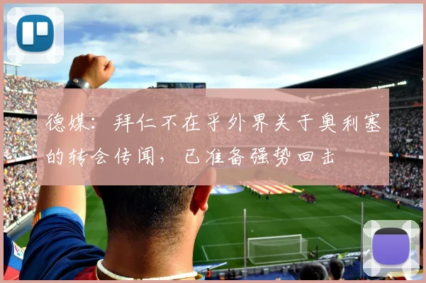 德媒：拜仁不在乎外界关于奥利塞的转会传闻，已准备强势回击