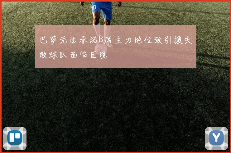 巴萨无法承诺B席主力地位致引援失败球队面临困境